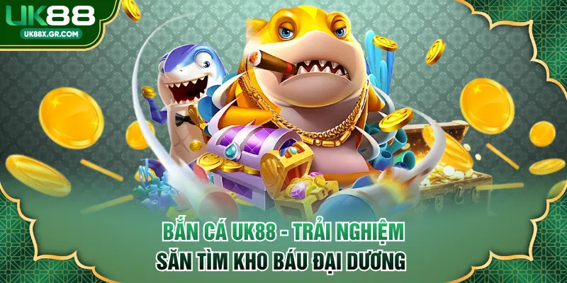 Bắn Cá UK88 - Trải Nghiệm Săn Tìm Kho Báu Đại Dương