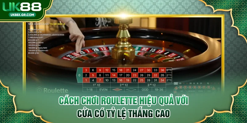 Cách chơi Roulette hiệu quả với cửa có tỷ lệ thắng cao