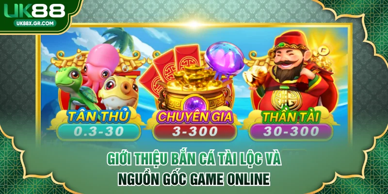 Giới thiệu bắn cá Tài Lộc và nguồn gốc game online