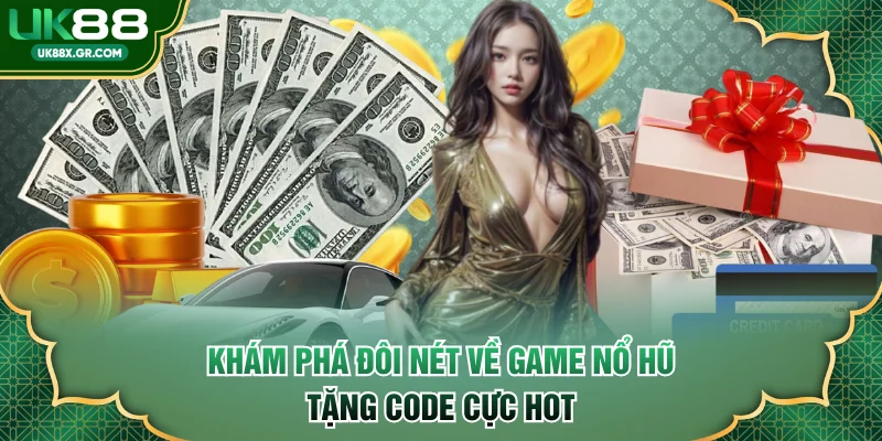 Khám phá đôi nét về game nổ hũ tặng code cực hot