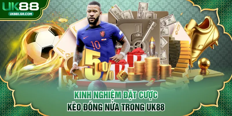 Kinh nghiệm đặt cược kèo đồng nửa trong UK88