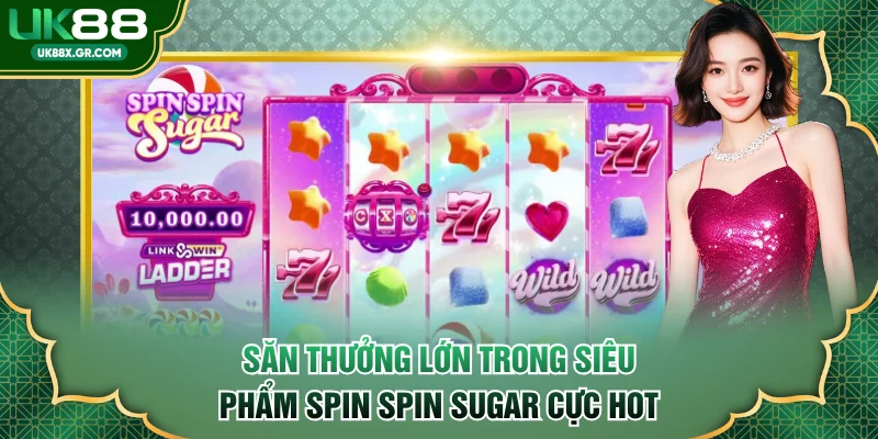 Săn thưởng lớn trong siêu phẩm Spin Spin Sugar cực hot