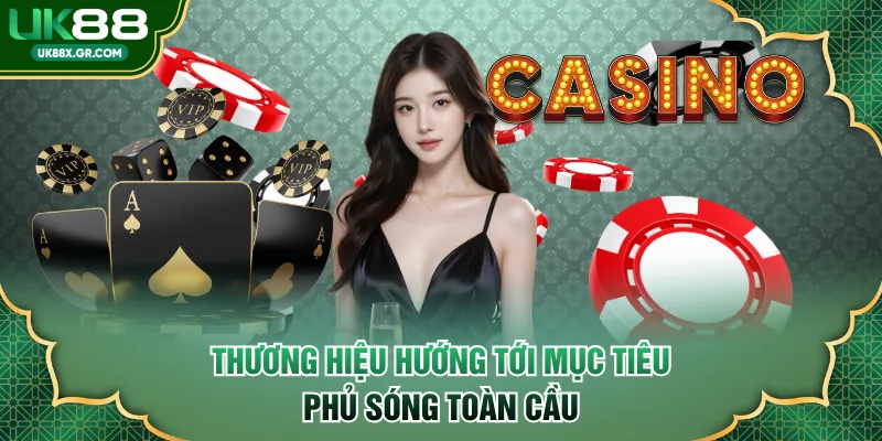 Thương hiệu hướng tới mục tiêu phủ sóng toàn cầu